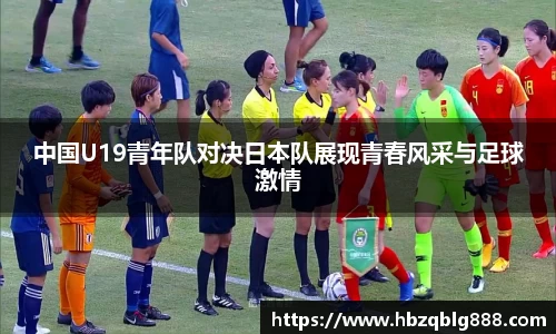 中国U19青年队对决日本队展现青春风采与足球激情